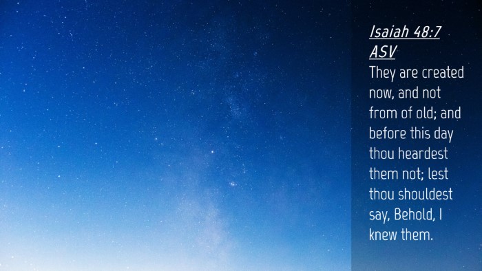 Picture 04 - Isaiah 48:7 ASV Desktop Wallpaper - They are created now, and not from of old; and - Desktop Bible Verse Wallpaper