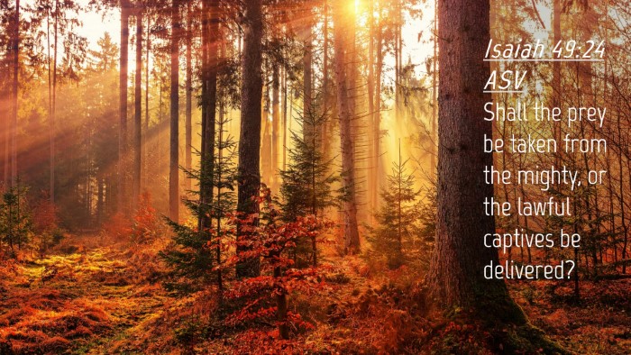 Picture 04 - Isaiah 49:24 ASV Desktop Wallpaper - Shall the prey be taken from the mighty, or the - Desktop Bible Verse Wallpaper