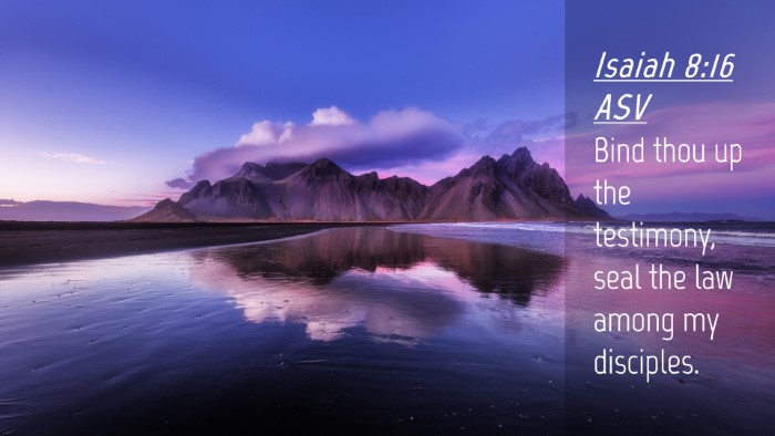 Picture 04 - Isaiah 8:16 ASV Desktop Wallpaper - Bind thou up the testimony, seal the law among my - Desktop Bible Verse Wallpaper