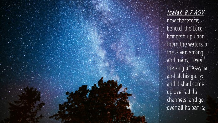 Picture 04 - Isaiah 8:7 ASV Desktop Wallpaper - now therefore, behold, the Lord bringeth up upon - Desktop Bible Verse Wallpaper