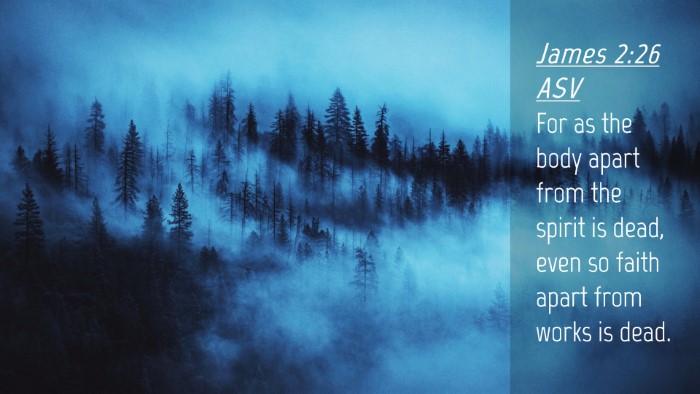 Picture 04 - James 2:26 ASV Desktop Wallpaper - For as the body apart from the spirit is dead, - Desktop Bible Verse Wallpaper