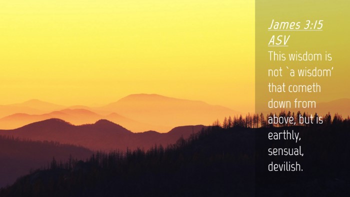 Picture 04 - James 3:15 ASV Desktop Wallpaper - This wisdom is not `a wisdom' that cometh down - Desktop Bible Verse Wallpaper