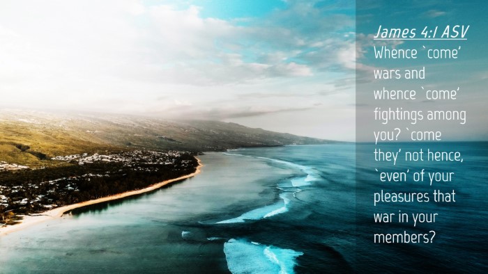 Picture 04 - James 4:1 ASV Desktop Wallpaper - Whence `come' wars and whence `come' fightings - Desktop Bible Verse Wallpaper