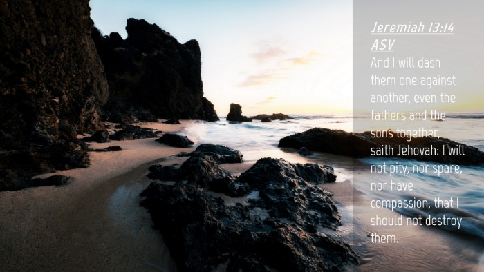 Picture 04 - Jeremiah 13:14 ASV Desktop Wallpaper - And I will dash them one against another, even - Desktop Bible Verse Wallpaper