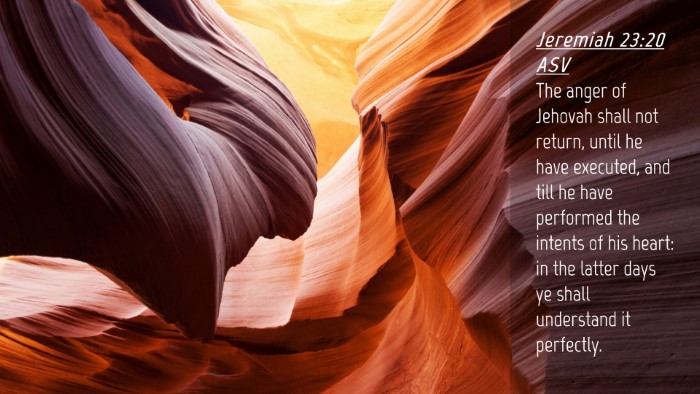 Picture 04 - Jeremiah 23:20 ASV Desktop Wallpaper - The anger of Jehovah shall not return, until he - Desktop Bible Verse Wallpaper