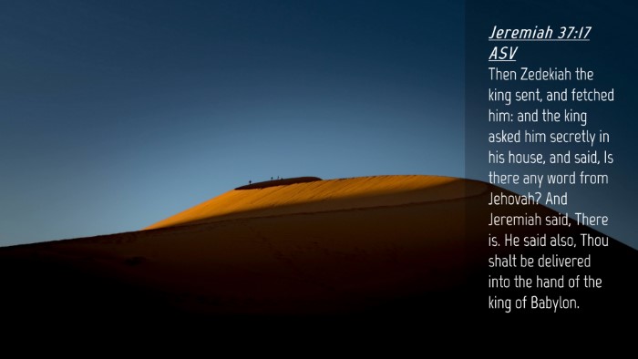 Picture 04 - Jeremiah 37:17 ASV Desktop Wallpaper - Then Zedekiah the king sent, and fetched him: and - Desktop Bible Verse Wallpaper