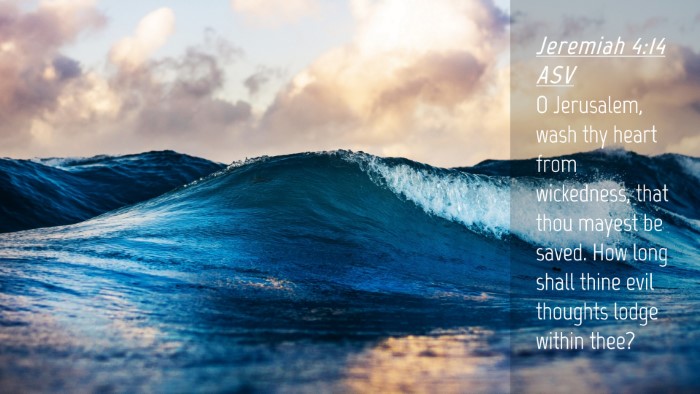 Picture 04 - Jeremiah 4:14 ASV Desktop Wallpaper - O Jerusalem, wash thy heart from wickedness, that - Desktop Bible Verse Wallpaper