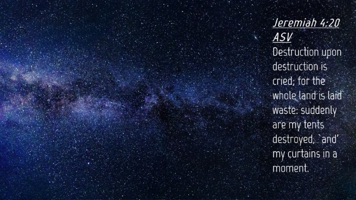Picture 04 - Jeremiah 4:20 ASV Desktop Wallpaper - Destruction upon destruction is cried; for the - Desktop Bible Verse Wallpaper