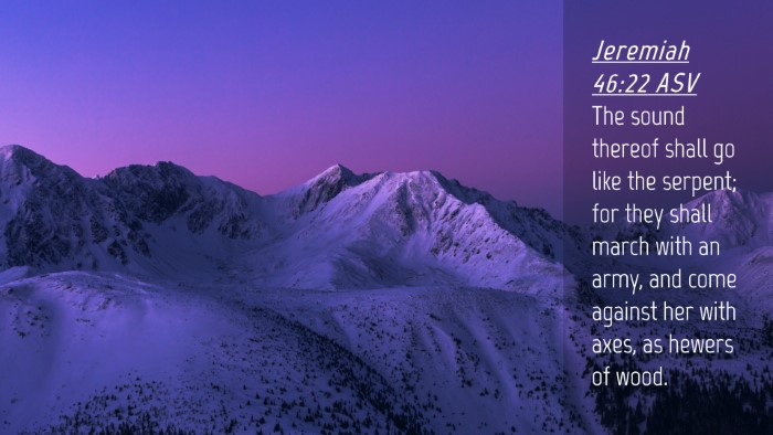 Picture 04 - Jeremiah 46:22 ASV Desktop Wallpaper - The sound thereof shall go like the serpent; for - Desktop Bible Verse Wallpaper