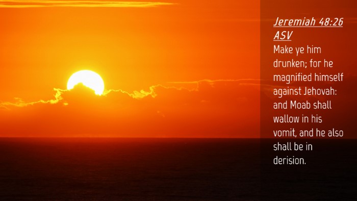 Picture 04 - Jeremiah 48:26 ASV Desktop Wallpaper - Make ye him drunken; for he magnified himself - Desktop Bible Verse Wallpaper