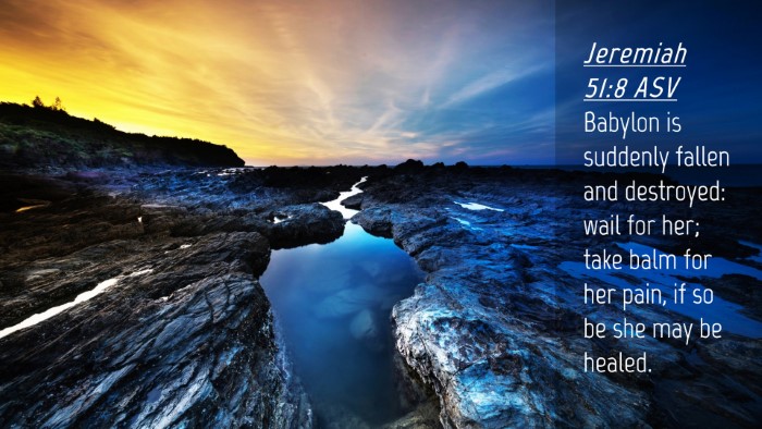 Picture 04 - Jeremiah 51:8 ASV Desktop Wallpaper - Babylon is suddenly fallen and destroyed: wail - Desktop Bible Verse Wallpaper