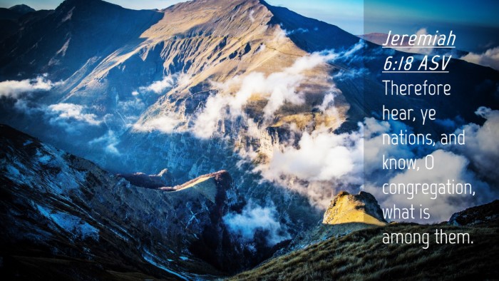 Picture 04 - Jeremiah 6:18 ASV Desktop Wallpaper - Therefore hear, ye nations, and know, O - Desktop Bible Verse Wallpaper
