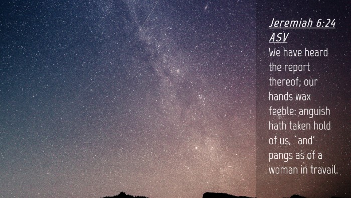 Picture 04 - Jeremiah 6:24 ASV Desktop Wallpaper - We have heard the report thereof; our hands wax - Desktop Bible Verse Wallpaper