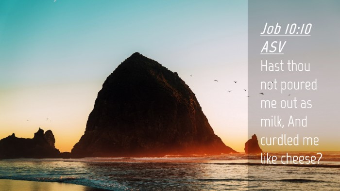 Picture 04 - Job 10:10 ASV Desktop Wallpaper - Hast thou not poured me out as milk, And curdled - Desktop Bible Verse Wallpaper