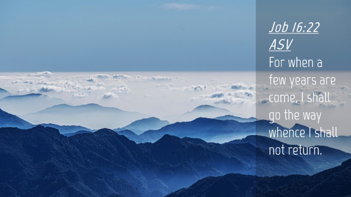 Picture 04 - Job 16:22 ASV Desktop Wallpaper - For when a few years are come, I shall go the way - Desktop Bible Verse Wallpaper