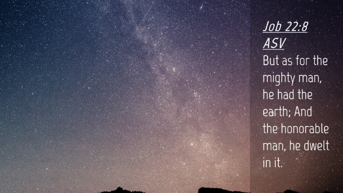 Picture 04 - Job 22:8 ASV Desktop Wallpaper - But as for the mighty man, he had the earth; And - Desktop Bible Verse Wallpaper