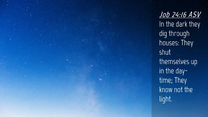 Picture 04 - Job 24:16 ASV Desktop Wallpaper - In the dark they dig through houses: They shut - Desktop Bible Verse Wallpaper