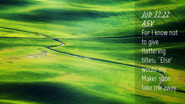 Picture 04 - Job 32:22 ASV Desktop Wallpaper - For I know not to give flattering titles; `Else' - Desktop Bible Verse Wallpaper