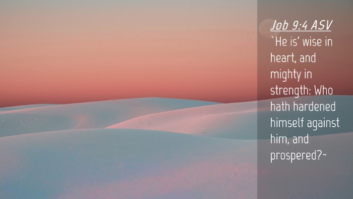 Picture 04 - Job 9:4 ASV Desktop Wallpaper - `He is' wise in heart, and mighty in strength: - Desktop Bible Verse Wallpaper