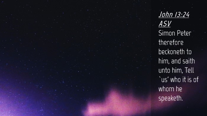 Picture 04 - John 13:24 ASV Desktop Wallpaper - Simon Peter therefore beckoneth to him, and saith - Desktop Bible Verse Wallpaper