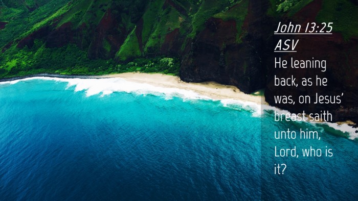 Picture 04 - John 13:25 ASV Desktop Wallpaper - He leaning back, as he was, on Jesus' breast - Desktop Bible Verse Wallpaper
