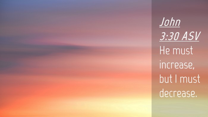 Picture 04 - John 3:30 ASV Desktop Wallpaper - He must increase, but I must - Desktop Bible Verse Wallpaper