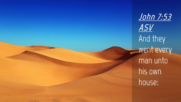 Picture 04 - John 7:53 ASV Desktop Wallpaper - And they went every man unto his own - Desktop Bible Verse Wallpaper