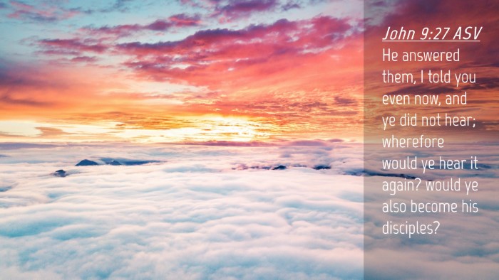Picture 04 - John 9:27 ASV Desktop Wallpaper - He answered them, I told you even now, and ye did - Desktop Bible Verse Wallpaper
