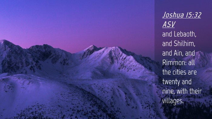 Picture 04 - Joshua 15:32 ASV Desktop Wallpaper - and Lebaoth, and Shilhim, and Ain, and Rimmon: - Desktop Bible Verse Wallpaper