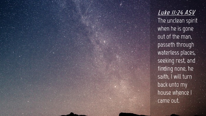 Picture 04 - Luke 11:24 ASV Desktop Wallpaper - The unclean spirit when he is gone out of the - Desktop Bible Verse Wallpaper