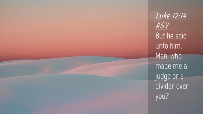 Picture 04 - Luke 12:14 ASV Desktop Wallpaper - But he said unto him, Man, who made me a judge or - Desktop Bible Verse Wallpaper