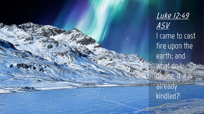 Picture 04 - Luke 12:49 ASV Desktop Wallpaper - I came to cast fire upon the earth; and what do I - Desktop Bible Verse Wallpaper
