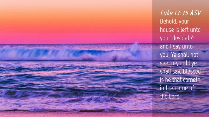 Picture 04 - Luke 13:35 ASV Desktop Wallpaper - Behold, your house is left unto you `desolate': - Desktop Bible Verse Wallpaper