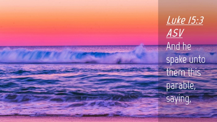 Picture 04 - Luke 15:3 ASV Desktop Wallpaper - And he spake unto them this parable, - Desktop Bible Verse Wallpaper