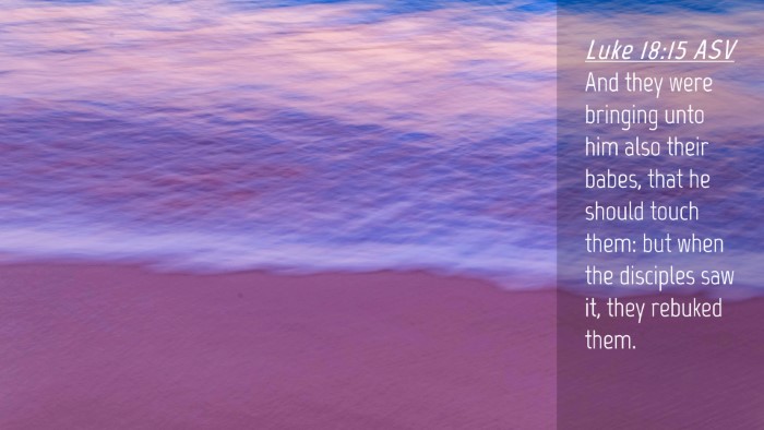Picture 04 - Luke 18:15 ASV Desktop Wallpaper - And they were bringing unto him also their babes, - Desktop Bible Verse Wallpaper