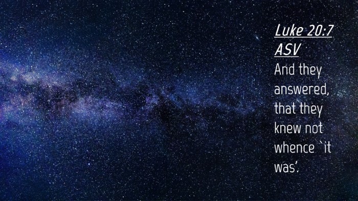 Picture 04 - Luke 20:7 ASV Desktop Wallpaper - And they answered, that they knew not whence `it - Desktop Bible Verse Wallpaper
