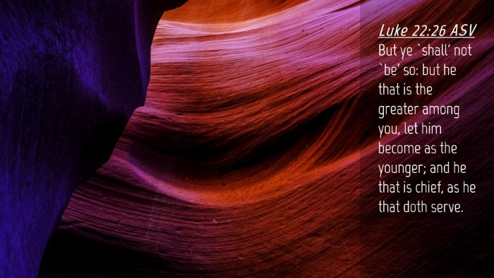 Picture 04 - Luke 22:26 ASV Desktop Wallpaper - But ye `shall' not `be' so: but he that is the - Desktop Bible Verse Wallpaper