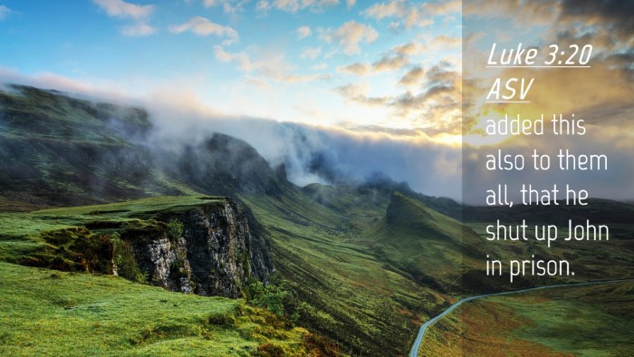 Picture 04 - Luke 3:20 ASV Desktop Wallpaper - added this also to them all, that he shut up John - Desktop Bible Verse Wallpaper