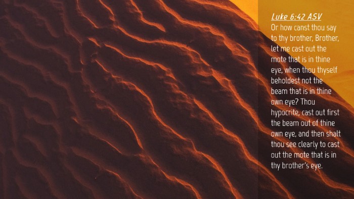 Picture 04 - Luke 6:42 ASV Desktop Wallpaper - Or how canst thou say to thy brother, Brother, - Desktop Bible Verse Wallpaper
