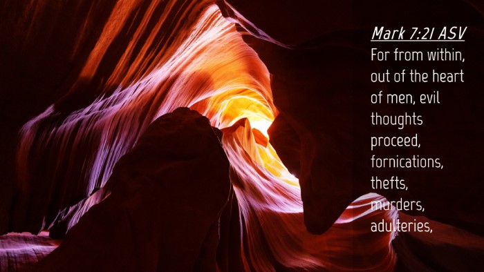 Picture 04 - Mark 7:21 ASV Desktop Wallpaper - For from within, out of the heart of men, evil - Desktop Bible Verse Wallpaper