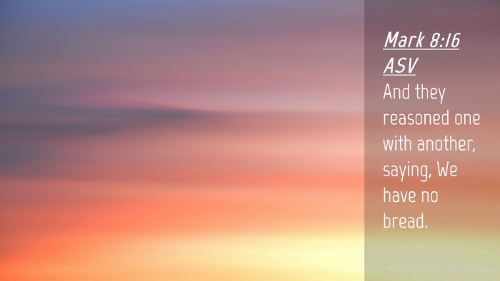 Picture 04 - Mark 8:16 ASV Desktop Wallpaper - And they reasoned one with another, saying, We - Desktop Bible Verse Wallpaper
