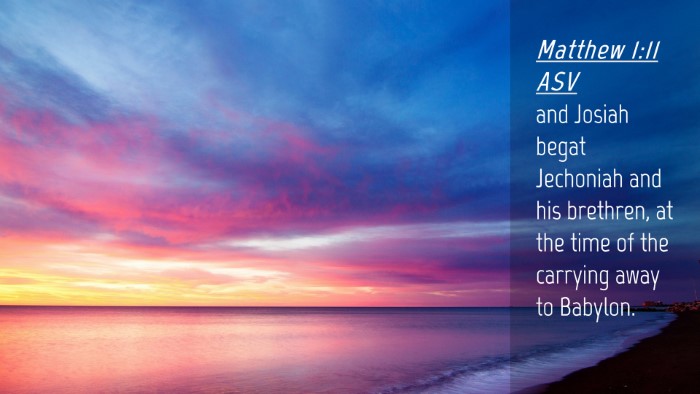 Picture 04 - Matthew 1:11 ASV Desktop Wallpaper - and Josiah begat Jechoniah and his brethren, at - Desktop Bible Verse Wallpaper