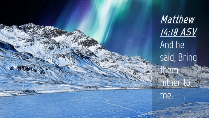 Picture 04 - Matthew 14:18 ASV Desktop Wallpaper - And he said, Bring them hither to - Desktop Bible Verse Wallpaper