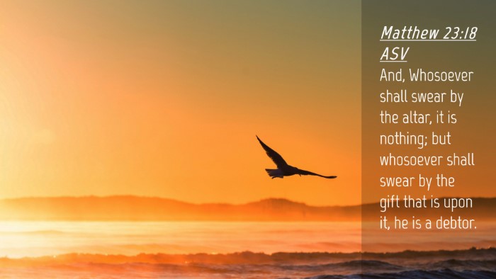 Picture 04 - Matthew 23:18 ASV Desktop Wallpaper - And, Whosoever shall swear by the altar, it is - Desktop Bible Verse Wallpaper