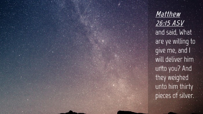 Picture 04 - Matthew 26:15 ASV Desktop Wallpaper - and said, What are ye willing to give me, and I - Desktop Bible Verse Wallpaper