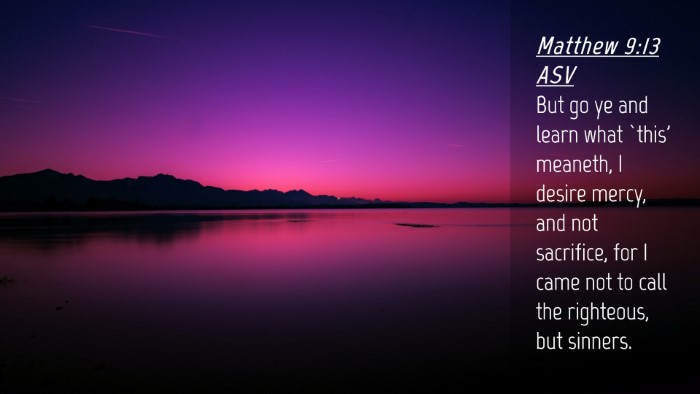 Picture 04 - Matthew 9:13 ASV Desktop Wallpaper - But go ye and learn what `this' meaneth, I desire - Desktop Bible Verse Wallpaper