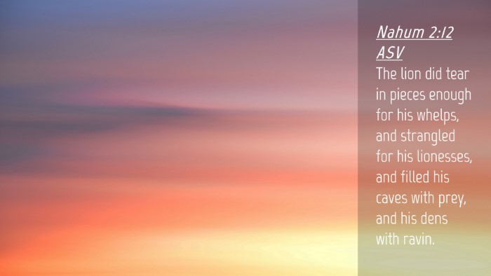 Picture 04 - Nahum 2:12 ASV Desktop Wallpaper - The lion did tear in pieces enough for his - Desktop Bible Verse Wallpaper