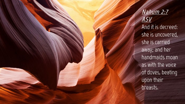 Picture 04 - Nahum 2:7 ASV Desktop Wallpaper - And it is decreed: she is uncovered, she is - Desktop Bible Verse Wallpaper