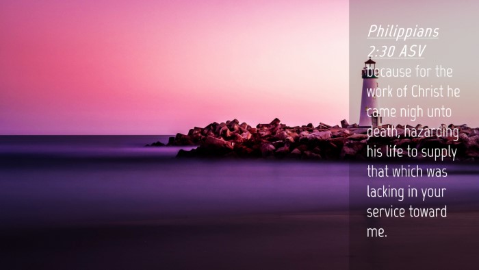 Picture 04 - Philippians 2:30 ASV Desktop Wallpaper - because for the work of Christ he came nigh unto - Desktop Bible Verse Wallpaper