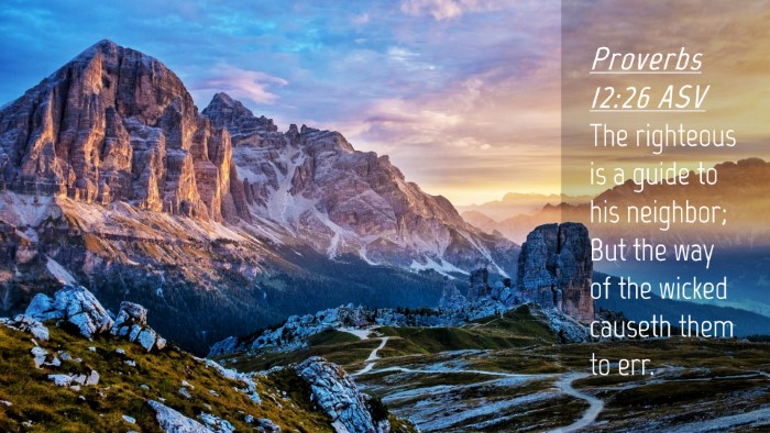 Picture 04 - Proverbs 12:26 ASV Desktop Wallpaper - The righteous is a guide to his neighbor; But the - Desktop Bible Verse Wallpaper
